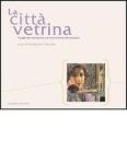 La città vetrina. I luoghi del commercio e le nuove forme del consumo La città vetrina. I luoghi del commercio e le nuove forme del consumo