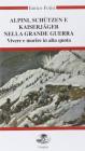 Alpini, Sch�tzen e Kaiserj�ger nella grande guerra. Vivere e morire in alta quota. Con videocassetta