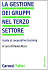 La gestione dei gruppi nel terzo settore. Guida al cooperative learning La gestione dei gruppi nel terzo settore. Guida al cooperative learning