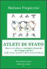 Atleti di Stato. Storia, struttura e medaglie olimpiche dei gruppi sportivi delle forze armate e dei corpi di polizia Atleti di Stato. Storia, struttura e medaglie olimpiche dei gruppi sportivi delle forze armate e dei corpi di polizia