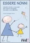 Essere nonni. Giochi, ricette e racconti per vivere con gioia accanto a un nipotino Essere nonni. Giochi, ricette e racconti per vivere con gioia accanto a un nipotino