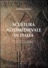 Scultura altomedievale in Italia. Materiali e tecniche di esecuzione, tradizioni e metodi di studio