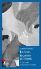 La fede, incontro di libert�. A chi credi di non poter credere