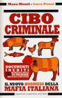 Cibo criminale. Il nuovo business della mafia italiana Cibo criminale. Il nuovo business della mafia italiana