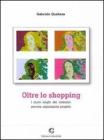 Oltre lo shopping. I nuovi luoghi del consumo: percorsi, esplorazioni, progetti Oltre lo shopping. I nuovi luoghi del consumo: percorsi, esplorazioni, progetti