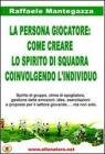 La persona giocatore. Come creare lo spirito di squadra coinvolgendo l'individuo