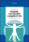 Disabilit�, cura educativa e progetto di vita. Tra pedagogia e didattica speciale