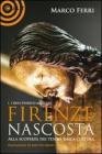 Firenze nascosta... Alla scoperta dei tesori della cultura