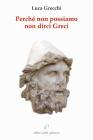 Perch� non possiamo non dirci greci. In appendice: �in difesa di Socrate, Platone ed Aristotele�
