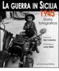 La guerra in Sicilia. 1943. Storia fotografica La guerra in Sicilia. 1943. Storia fotografica