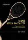 Tennis senza racchetta. Preparazione atletica, psicologia e alimentazione Tennis senza racchetta. Preparazione atletica, psicologia e alimentazione