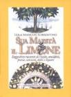 Sua maest� il limone. Suggestivo racconto di ricette, aneddoti, poesie, canzoni, dolci e liquori