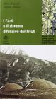 I forti e il sistema difensivo del Friuli. Itinerari sconosciuti nel pi� grande campo di battaglia della grande guerra