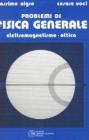 Problemi di fisica generale. Elettromagnetismo e ottica