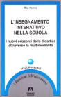 L' insegnamento interattivo nella scuola. I nuovi orizzonti della didattica attraverso la multimedialit�
