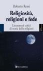 Religiosit�, religioni e fede. Lineamenti critici di storia delle religioni