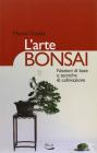 L' arte bonsai. Nozioni di base e tecniche di coltivazione L' arte bonsai. Nozioni di base e tecniche di coltivazione