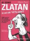 Io sono Zlatan (e voi chi *@!?o siete?). 100 motivi per amare il calciatore pi� odiato d'Italia