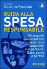Guida alla spesa responsabile. Gli acquisti quotidiani che rispettano l'ambiente e le persone. Dove, come e perch�