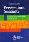 Perversioni sessuali. Psicologia dei comportamenti sessuali devianti