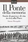 Il ponte della memoria. Storie di guerra e di vita in riva alla Piave