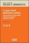 I nuovi titoli abilitativi edilizi. Comunicazione di inizio attivit�. Permesso di costruire. Dalla Dia alla Scia. Con CD-ROM
