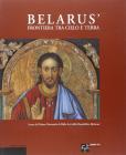 Belar�s. Frontiera fra cielo e terra. Icone dal Museo nazionale di belle arti della Repubblica Bielor�s. Ediz. italiana, inglese e russa