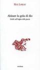 Abitare la gola di dio. Scritti sull'origine della poesia