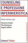 Counseling e professione infermieristica. Teoria, tecnica, casi Counseling e professione infermieristica. Teoria, tecnica, casi