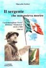Il sergente che non poteva morire. Con il battaglione �Ivrea�, divisione Monterosa. Storie e fatti 1944-45