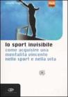 Lo sport invisibile. Come acquisire una mentalit� vincente nello sport e nella vita