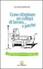 Come eliminare un collega di lavoro... e perch�. Manuale semiserio per sopravvivere ai colleghi molesti