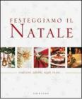 Festeggiamo il natale. Tradizioni, addobbi, regali, ricette...