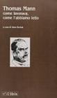 Thomas Mann. Come lavorava, come l'abbiamo letto Thomas Mann. Come lavorava, come l'abbiamo letto