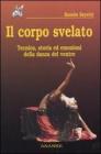 Il corpo svelato. Tecnica, storia ed emozioni della danza del ventre Il corpo svelato. Tecnica, storia ed emozioni della danza del ventre