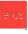 Eros. Catalogo della mostra (Roma, 3 marzo-16 settembre 2007). Ediz. ialiana e inglese