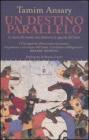 Un destino parallelo. La storia del mondo vista attraverso lo sguardo dell'Islam Un destino parallelo. La storia del mondo vista attraverso lo sguardo dell'Islam