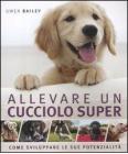 Allevare un cucciolo super. Come sviluppare le sue potenzialit�