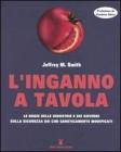 L' inganno a tavola. Le bugie delle industrie e dei governi sulla sicurezza dei cibi geneticamente modificati