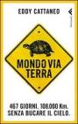 Mondoviaterra. 467 giorni, 108.000 Km. Senza bucare il cielo Mondoviaterra. 467 giorni, 108.000 Km. Senza bucare il cielo