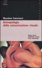 Antropologia della comunicazione visuale. Feticci, merci, pubblicit�, cinema, corpi, videoscape