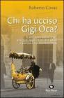 Chi ha ucciso Gigi Oca? E altri nove delitti �veri� avvenuti negli ultimi due secoli a Gorizia e nel Monfalconese
