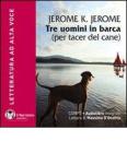 Tre uomini in barca. Per tacer del cane. Audiolibro. CD Audio formato MP3. Con e-text. Ediz. integrale Tre uomini in barca. Per tacer del cane. Audiolibro. CD Audio formato MP3. Con e-text. Ediz. integrale