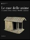 Le case delle anime. Le antiche civilt� e l'abitare. Modelli e miniature. Catalogo della mostra (Chianciano Terme, giugno-ottobre 2011)
