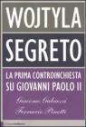 Wojtyla segreto. La prima controinchiesta su Giovanni Paolo II Wojtyla segreto. La prima controinchiesta su Giovanni Paolo II