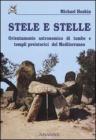 Stele e stelle. Orientamento astronomico di tombe e templi preistorici del Mediterraneo Stele e stelle. Orientamento astronomico di tombe e templi preistorici del Mediterraneo