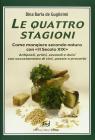 Le quattro stagioni. Come mangiare secondo natura con �Il secolo XIX�. Antipasti, primi, secondi e dolci con accostamento di vini, poesie e proverbi