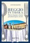 Reggio in tavola. Storie di gusto e bont�. Prodotti tipici, ricette