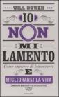 Io non mi lamento. Come smettere di lamentarsi e migliorarsi la vita Io non mi lamento. Come smettere di lamentarsi e migliorarsi la vita