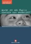Anche per mio figlio disabile una sessualit�? Manuale di educazione sessuale per operatori e genitori di disabili psichici